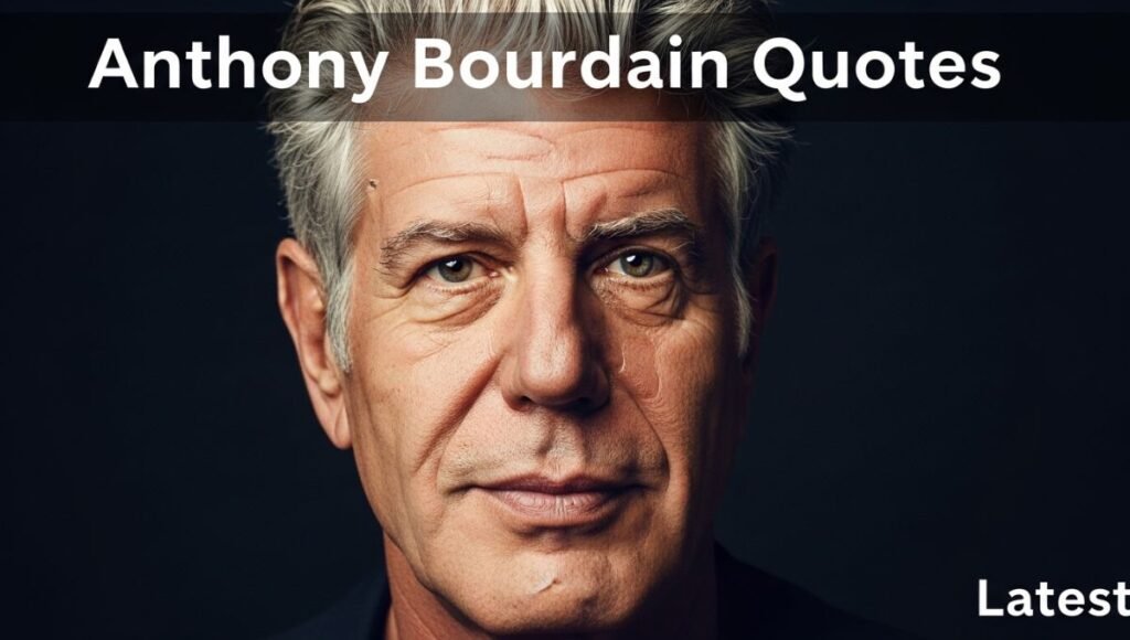 Anthony Bourdain Quotes, Latest