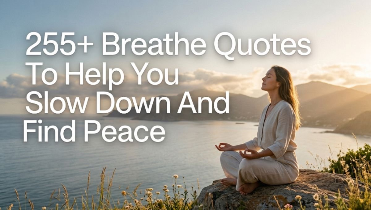 255+ Breathe Quotes To Help You Slow Down And Find Peace